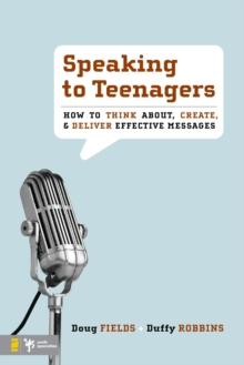 Speaking to Teenagers : How to Think About, Create, and Deliver Effective Messages