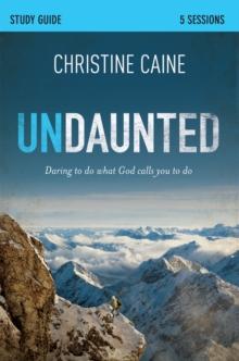 Undaunted Bible Study Guide : Daring to Do What God Calls You to Do