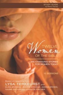 Twelve Women of the Bible Study Guide : Life-Changing Stories for Women Today