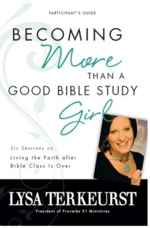 Becoming More Than a Good Bible Study Girl Bible Study Participant's Guide : Living the Faith after Bible Class Is Over