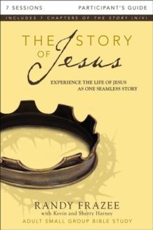 The Story of Jesus Bible Study Participant's Guide : Experience the Life of Jesus as One Seamless Story