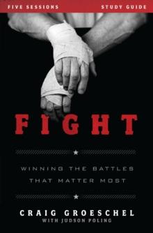 Fight Bible Study Guide : Winning the Battles That Matter Most