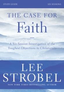 The Case for Faith Bible Study Guide Revised Edition : Investigating the Toughest Objections to Christianity