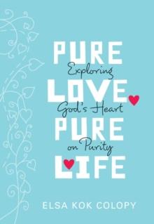 Pure Love, Pure Life : Exploring God's Heart on Purity