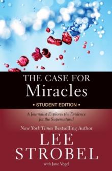 The Case For Miracles Student Edition : A Journalist Explores The Evidence For The Supernatural