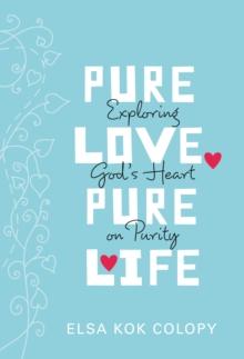 Pure Love, Pure Life : Exploring God's Heart on Purity