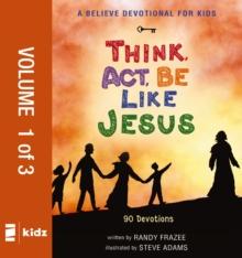 A Believe Devotional for Kids: Think, Act, Be Like Jesus, Vol. 1 : 90 Devotions