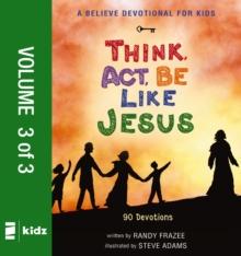 A Believe Devotional for Kids: Think, Act, Be Like Jesus, Vol. 3 : 90 Devotions