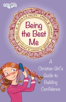 Being the Best Me : A Christian Girl's Guide to Building Confidence