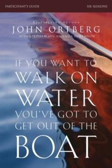 If You Want to Walk on Water, You've Got to Get Out of the Boat Bible Study Participant's Guide : A 6-Session Journey on Learning to Trust God