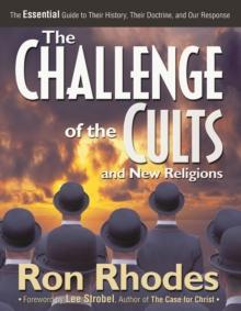 The Challenge of the Cults and New Religions : The Essential Guide to Their History, Their Doctrine, and Our Response