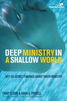 Deep Ministry in a Shallow World : Not-So-Secret Findings about Youth Ministry