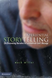 Experiential Storytelling : (Re) Discovering Narrative to Communicate God's Message