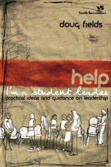 Help! I'm a Student Leader : Practical Ideas and Guidance on Leadership