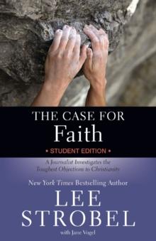 The Case for Faith Student Edition : A Journalist Investigates the Toughest Objections to Christianity