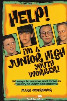 Help! I'm a Junior High Youth Worker! : 50 Ways to Survive and Thrive in Ministry to Early Adolescents