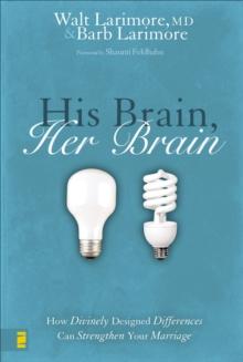 His Brain, Her Brain : How Divinely Designed Differences Can Strengthen Your Marriage