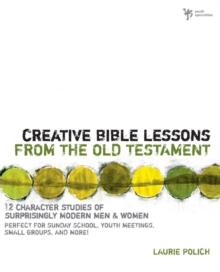 Creative Bible Lessons from the Old Testament : 12 Character Studies of Surprisingly Modern Men and Women