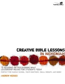 Creative Bible Lessons in Nehemiah : 12 Sessions on Discovering What Leadership Means for Students Today