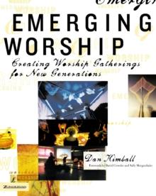 Emerging Worship : Creating Worship Gatherings for New Generations