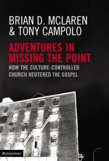 Adventures in Missing the Point : How the Culture-Controlled Church Neutered the Gospel