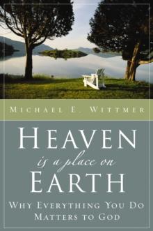 Heaven Is a Place on Earth : Why Everything You Do Matters to God