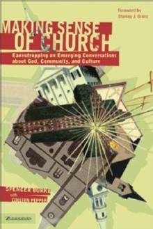 Making Sense of Church : Eavesdropping on Emerging Conversations about God, Community, and Culture