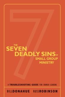 The Seven Deadly Sins of Small Group Ministry : A Troubleshooting Guide for Church Leaders