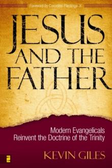 Jesus and the Father : Modern Evangelicals Reinvent the Doctrine of the Trinity