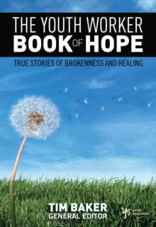 The Youth Worker Book of Hope : True Stories of Brokenness and Healing