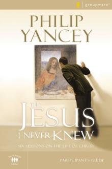 The Jesus I Never Knew Bible Study Participant's Guide : Six Sessions on the Life of Christ