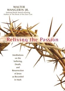 Reliving the Passion : Meditations on the Suffering, Death, and the Resurrection of Jesus as Recorded in Mark.