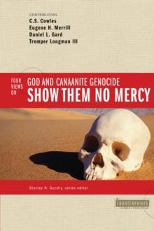 Show Them No Mercy : 4 Views on God and Canaanite Genocide