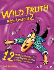 Wild Truth Bible Lessons 2 : 12 More Wild Studies for Junior Highers, Based on Wild Bible Characters