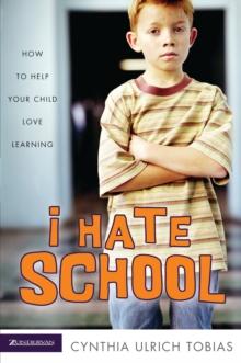 I Hate School : How to Help Your Child Love Learning