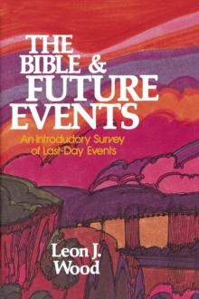 The Bible and Future Events : An Introductory Survey of Last-Day Events