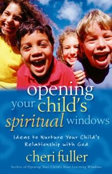 Opening Your Child's Spiritual Windows : Ideas to Nurture Your Child's Relationship with God