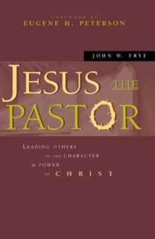 Jesus the Pastor : Leading Others in the Character and Power of Christ