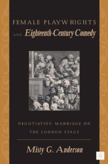 Female Playwrights and Eighteenth-Century Comedy : Negotiating Marriage on the London Stage