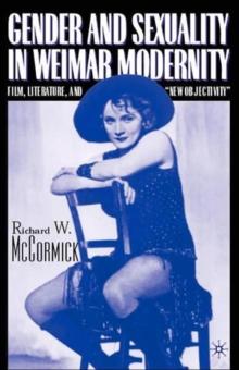 Gender and Sexuality in Weimar Modernity : Film, Literature, and New Objectivity