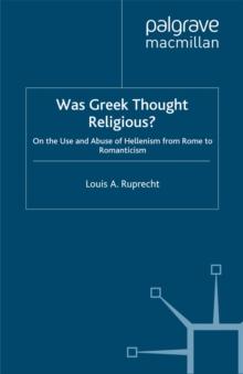 Was Greek Thought Religious? : On the Use and Abuse of Hellenism, from Rome to Romanticism