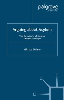 Arguing About Asylum : The Complexity of Refugee Debates in Europe