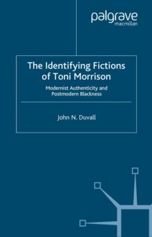 The Identifying Fictions of Toni Morrison : Modernist Authenticity and Postmodern Blackness