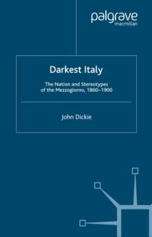 Darkest Italy : The Nation and Stereotypes of the Mezzogiorno, 1860-1900