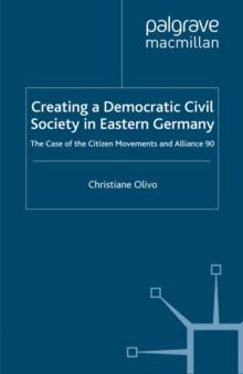 Creating a Democratic Civil Society in Eastern Germany : The Case of the Citizen Movements and Alliance 90