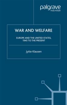 War and Welfare : Europe and the United States, 1945 to the Present