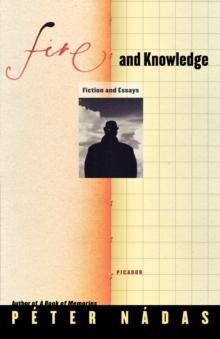 Fire and Knowledge : Fiction and Essays