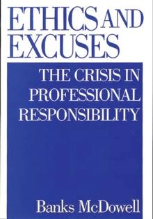 Ethics and Excuses : The Crisis in Professional Responsibility