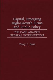 Capital, Emerging High-Growth Firms and Public Policy : The Case Against Federal Intervention