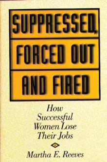 Suppressed, Forced Out and Fired : How Successful Women Lose Their Jobs